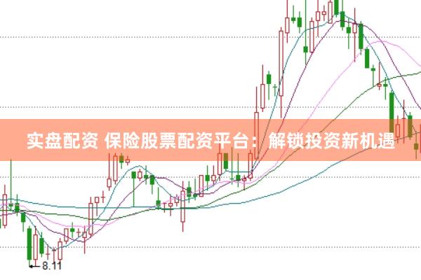 实盘配资 保险股票配资平台：解锁投资新机遇