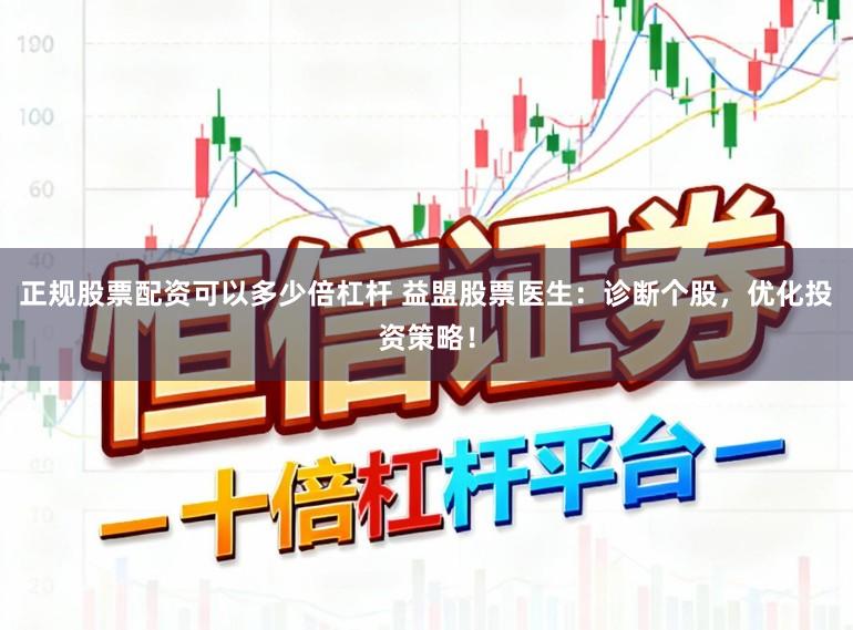 正规股票配资可以多少倍杠杆 益盟股票医生：诊断个股，优化投资策略！