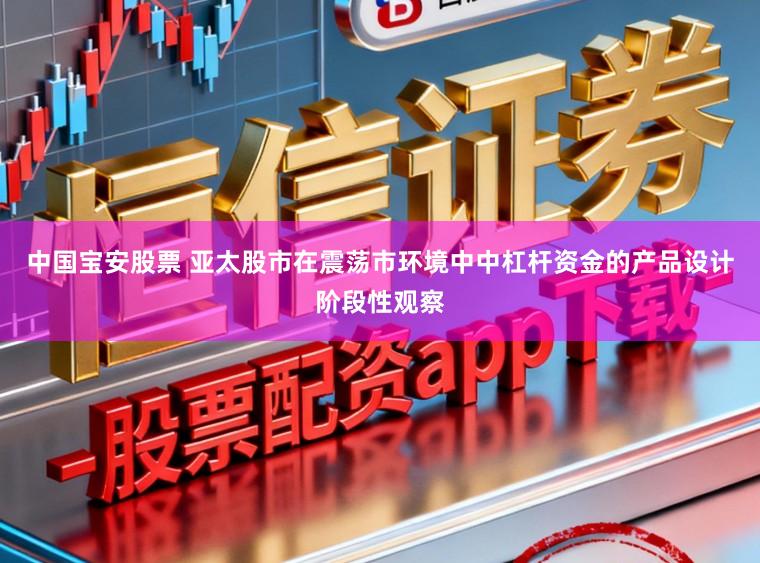 中国宝安股票 亚太股市在震荡市环境中中杠杆资金的产品设计阶段性观察