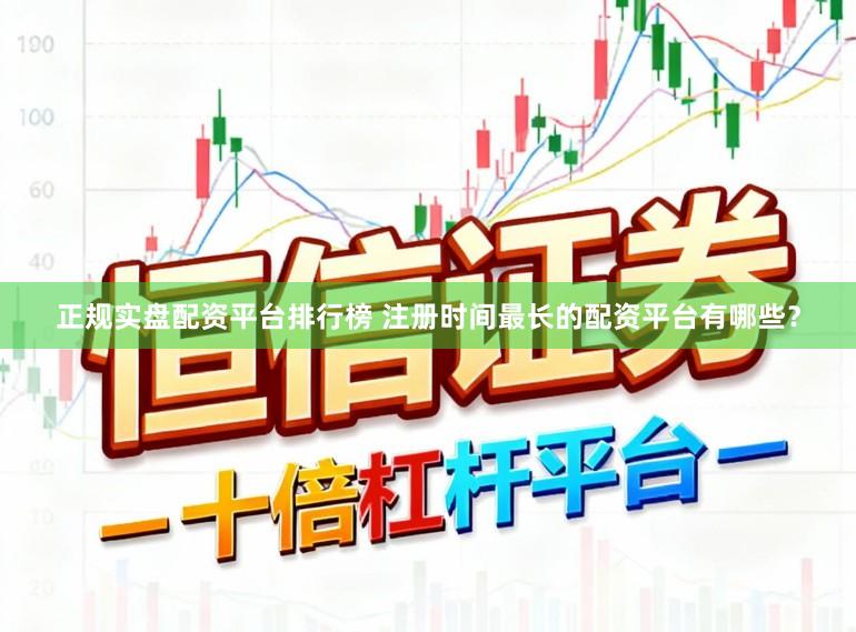 正规实盘配资平台排行榜 注册时间最长的配资平台有哪些？