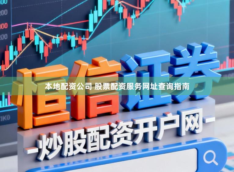 本地配资公司 股票配资服务网址查询指南