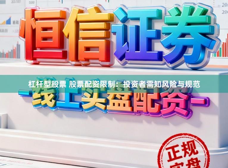 杠杆型股票 股票配资限制：投资者需知风险与规范