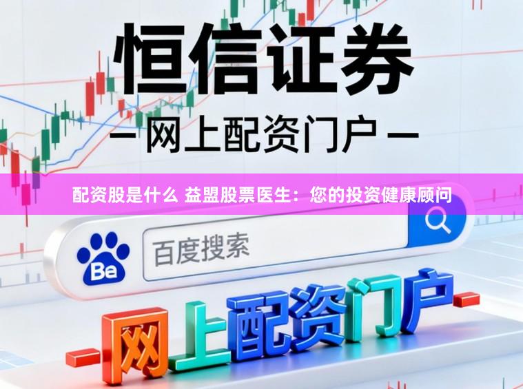 配资股是什么 益盟股票医生：您的投资健康顾问